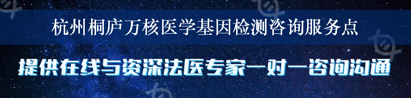 杭州桐庐万核医学基因检测咨询服务点